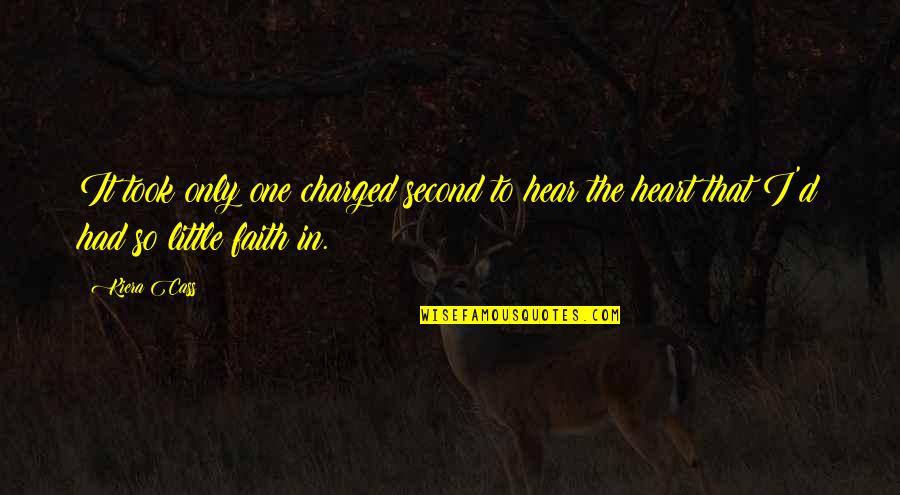 Little Faith Quotes By Kiera Cass: It took only one charged second to hear