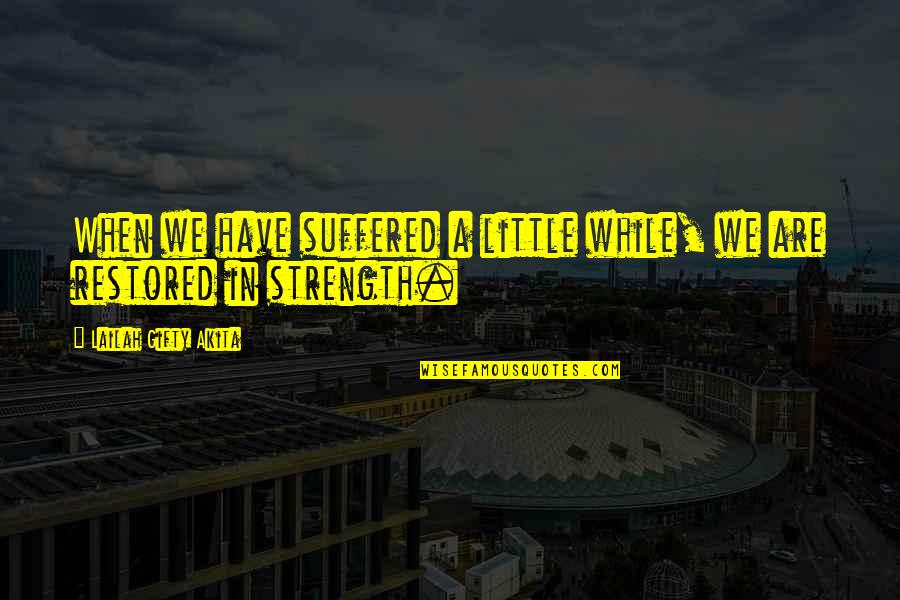 Little Faith Quotes By Lailah Gifty Akita: When we have suffered a little while, we
