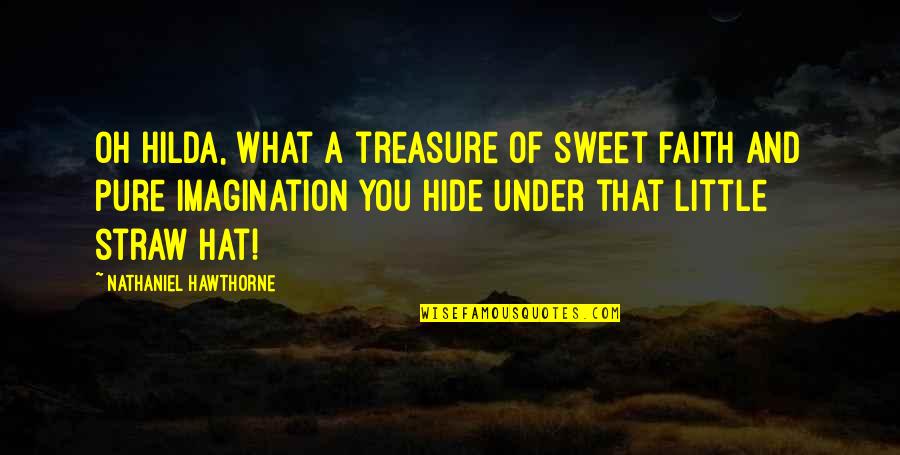 Little Faith Quotes By Nathaniel Hawthorne: Oh Hilda, what a treasure of sweet faith
