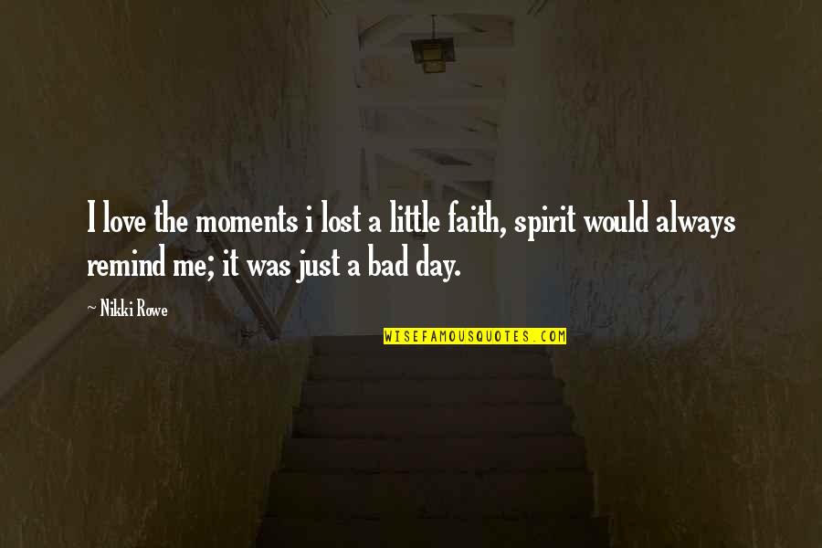 Little Faith Quotes By Nikki Rowe: I love the moments i lost a little