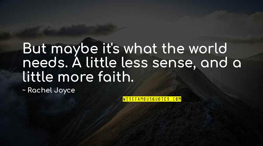 Little Faith Quotes By Rachel Joyce: But maybe it's what the world needs. A