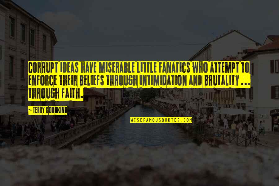 Little Faith Quotes By Terry Goodkind: Corrupt ideas have miserable little fanatics who attempt