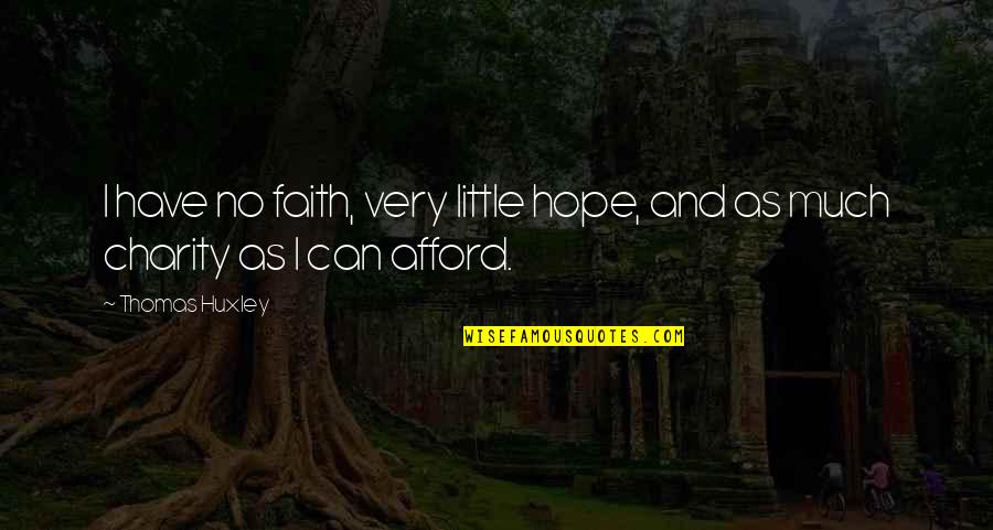 Little Faith Quotes By Thomas Huxley: I have no faith, very little hope, and