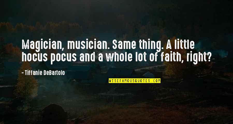 Little Faith Quotes By Tiffanie DeBartolo: Magician, musician. Same thing. A little hocus pocus