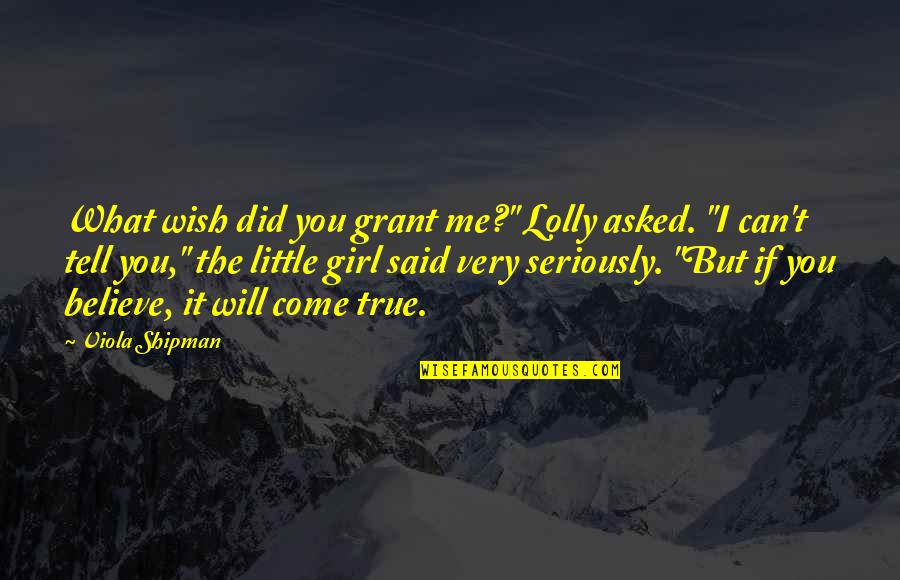 Little Faith Quotes By Viola Shipman: What wish did you grant me?" Lolly asked.