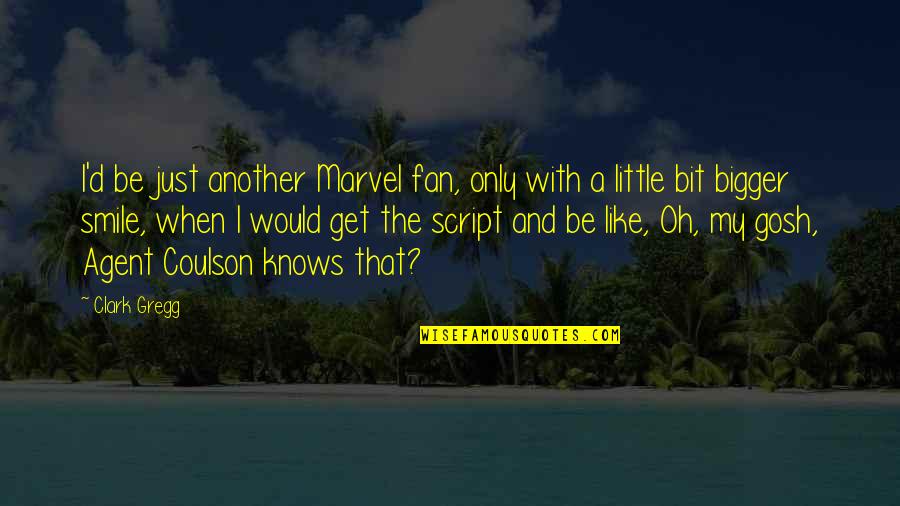 Little Fan Quotes By Clark Gregg: I'd be just another Marvel fan, only with Little Fan Quotes By Clark Gregg: I'd be just another Marvel fan, only with