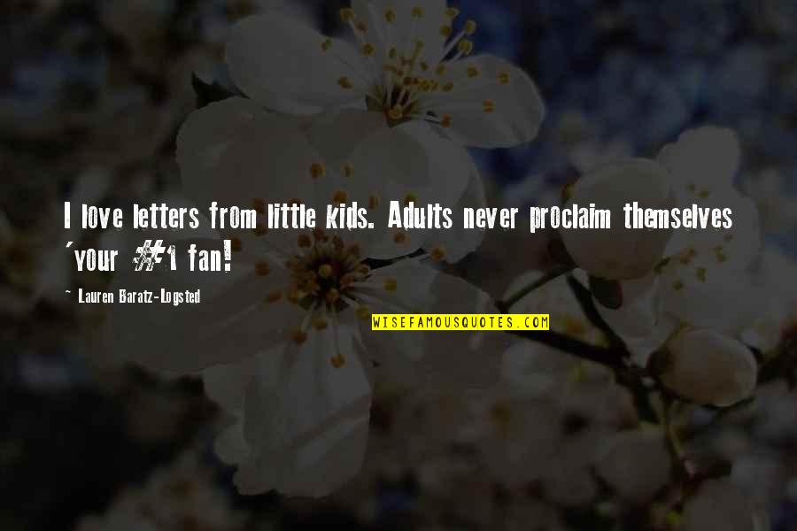 Little Fan Quotes By Lauren Baratz-Logsted: I love letters from little kids. Adults never Little Fan Quotes By Lauren Baratz-Logsted: I love letters from little kids. Adults never
