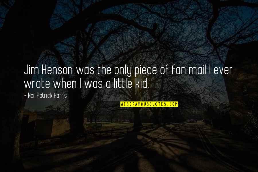Little Fan Quotes By Neil Patrick Harris: Jim Henson was the only piece of fan Little Fan Quotes By Neil Patrick Harris: Jim Henson was the only piece of fan