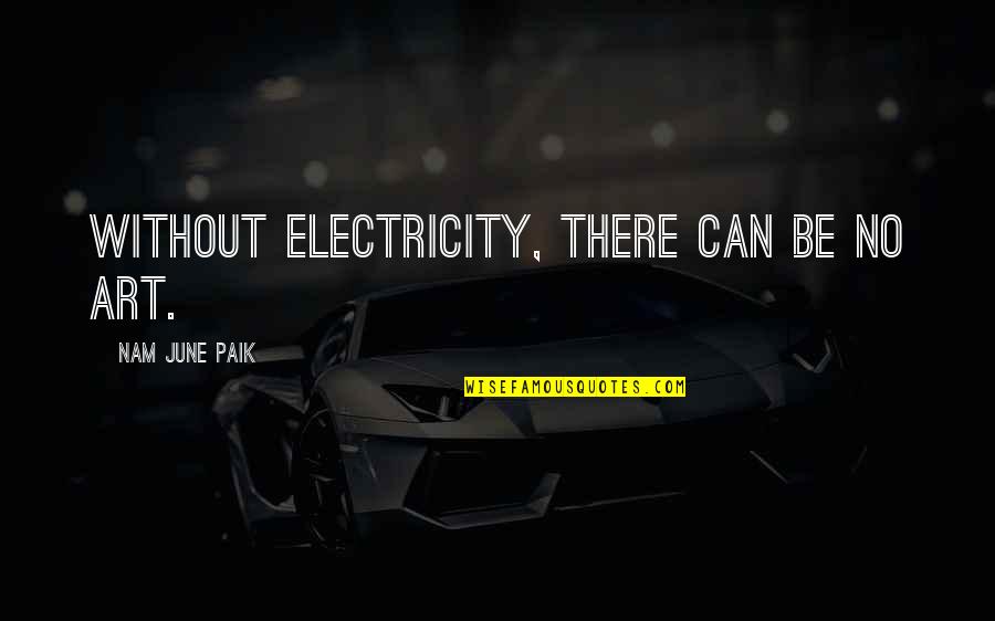 Little Fashionista Quotes By Nam June Paik: Without electricity, there can be no art.