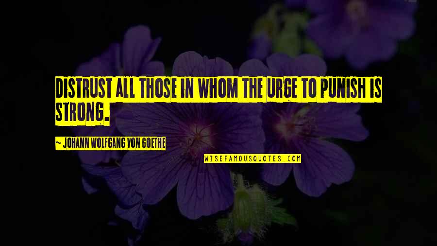 Little Fella Quotes By Johann Wolfgang Von Goethe: Distrust all those in whom the urge to