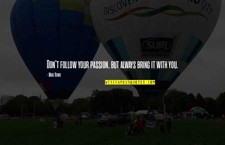 Little Fella Quotes By Mike Rowe: Don't follow your passion, but always bring it