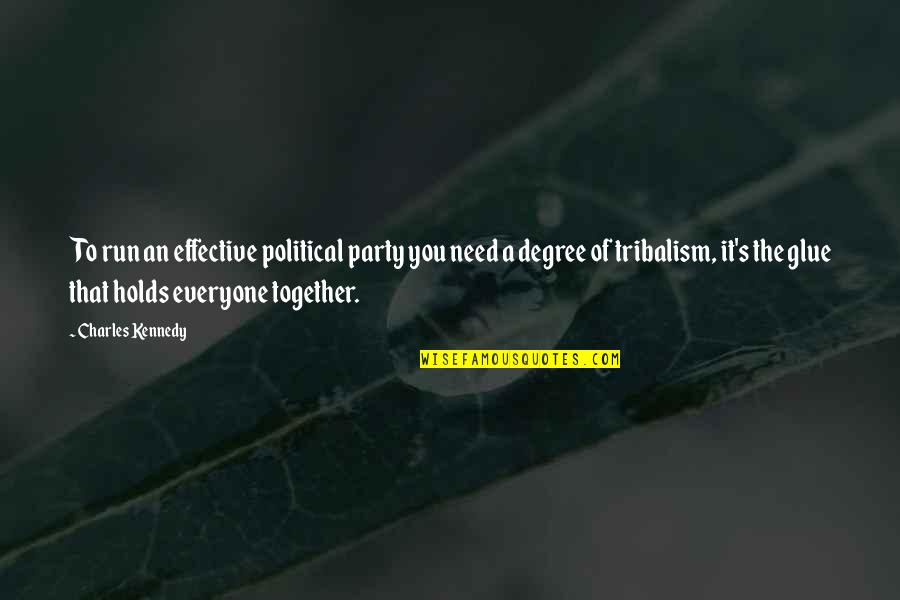 Little Fierce Quote Quotes By Charles Kennedy: To run an effective political party you need Little Fierce Quote Quotes By Charles Kennedy: To run an effective political party you need