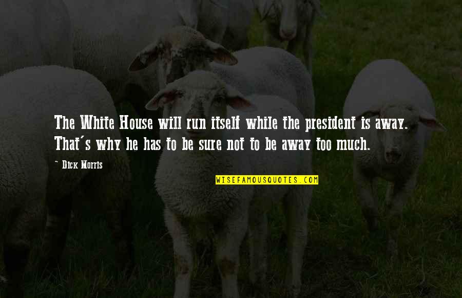 Little Fierce Quote Quotes By Dick Morris: The White House will run itself while the Little Fierce Quote Quotes By Dick Morris: The White House will run itself while the
