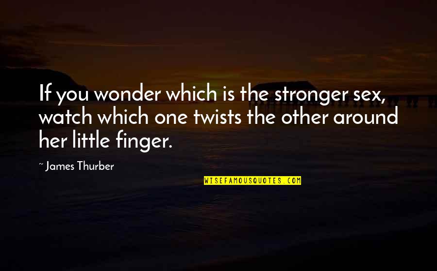 Little Finger Best Quotes By James Thurber: If you wonder which is the stronger sex,