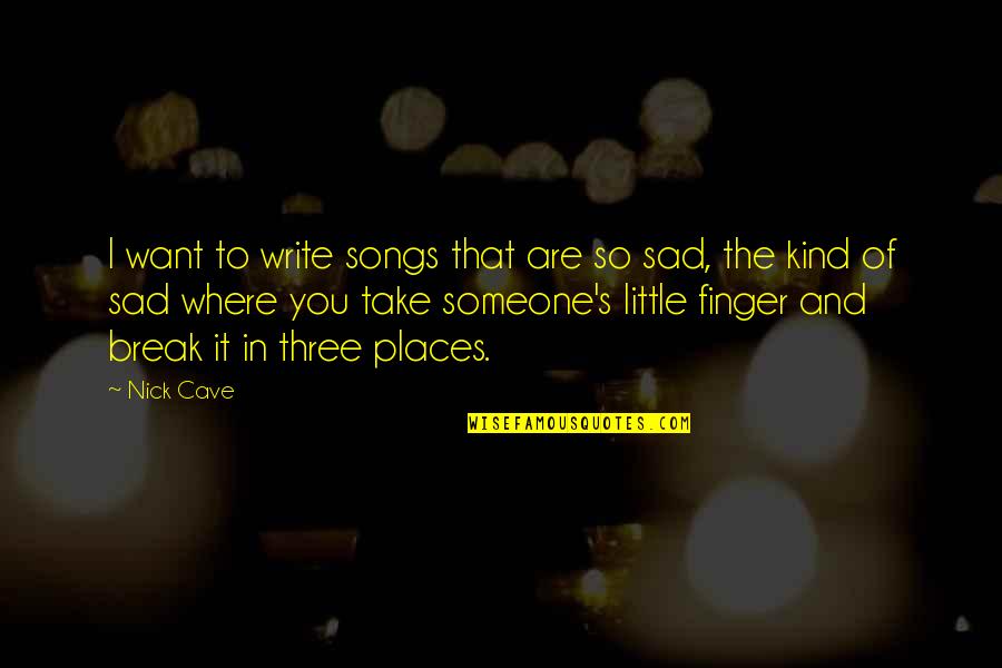 Little Finger Best Quotes By Nick Cave: I want to write songs that are so Little Finger Best Quotes By Nick Cave: I want to write songs that are so