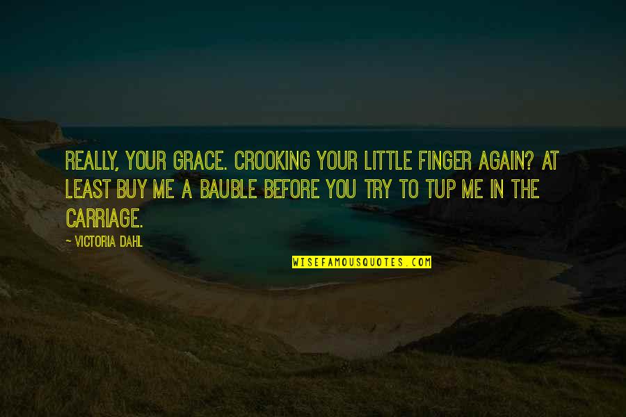 Little Finger Best Quotes By Victoria Dahl: Really, Your Grace. Crooking your little finger again? Little Finger Best Quotes By Victoria Dahl: Really, Your Grace. Crooking your little finger again?