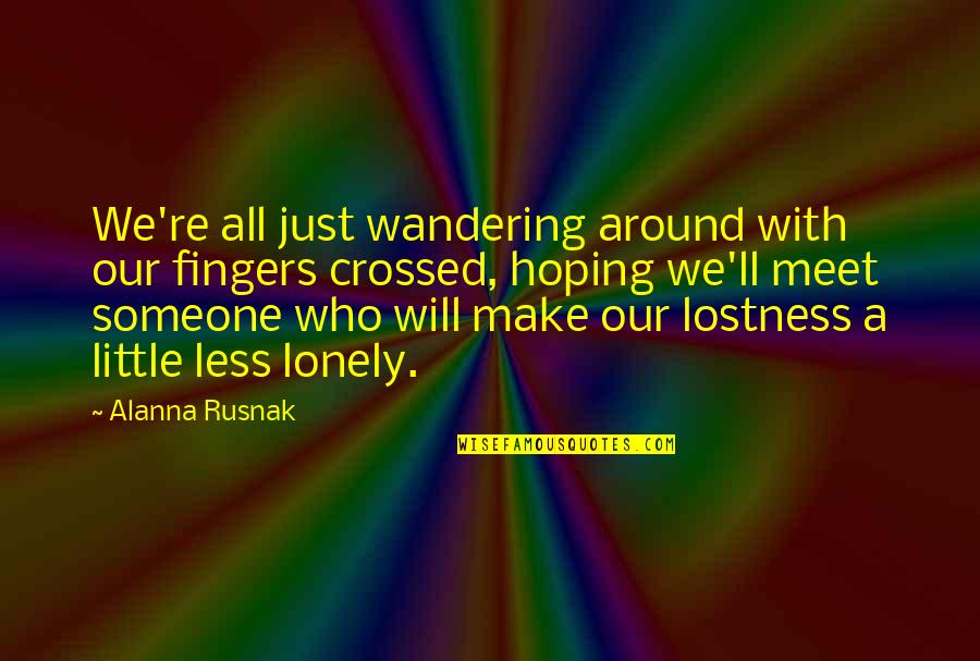 Little Fingers Best Quotes By Alanna Rusnak: We're all just wandering around with our fingers Little Fingers Best Quotes By Alanna Rusnak: We're all just wandering around with our fingers