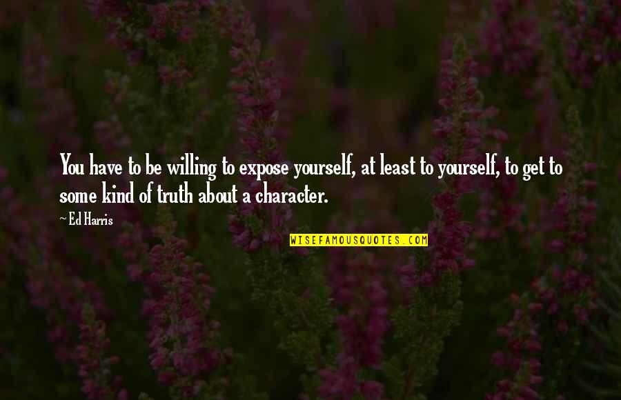 Little Fingers Best Quotes By Ed Harris: You have to be willing to expose yourself,