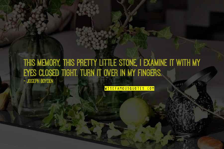 Little Fingers Best Quotes By Joseph Boyden: This memory, this pretty little stone, I examine