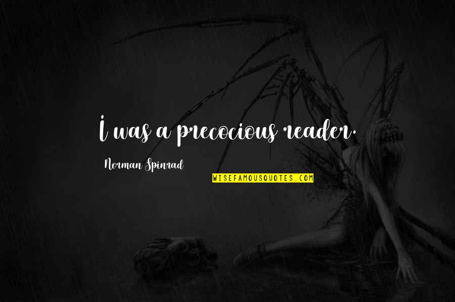 Little Fingers Best Quotes By Norman Spinrad: I was a precocious reader. Little Fingers Best Quotes By Norman Spinrad: I was a precocious reader.