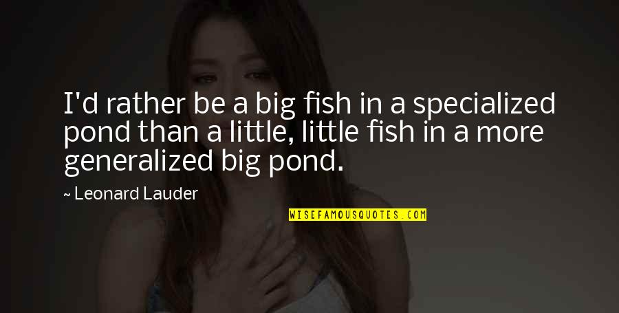Little Fish In A Big Pond Quotes By Leonard Lauder: I'd rather be a big fish in a