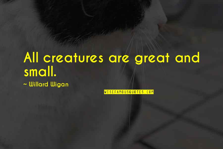 Little Fockers Funny Quotes By Willard Wigan: All creatures are great and small.