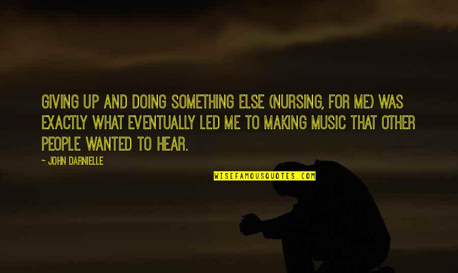 Little Footsteps Quotes By John Darnielle: Giving up and doing something else (nursing, for Little Footsteps Quotes By John Darnielle: Giving up and doing something else (nursing, for