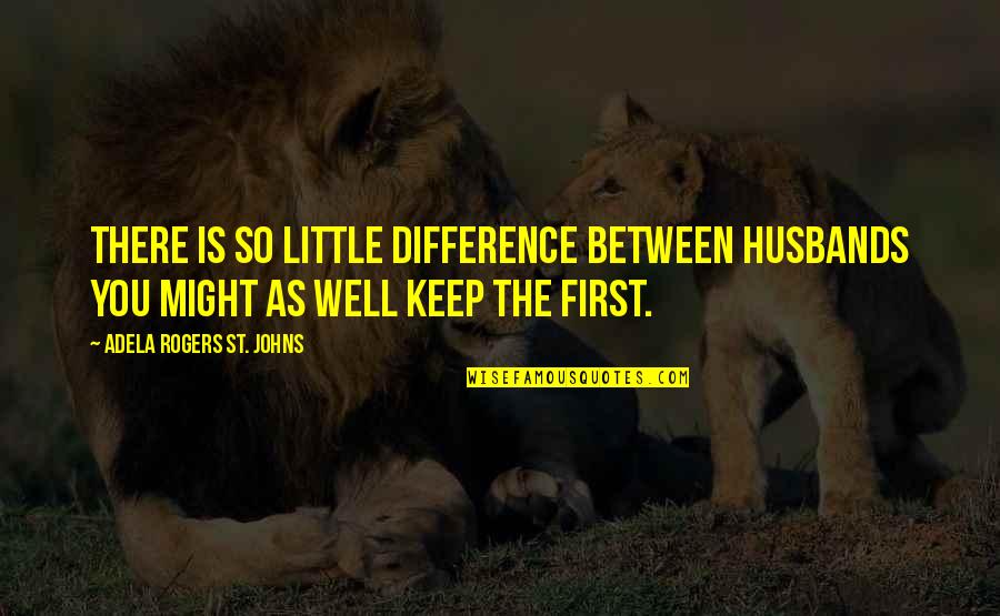 Little Friendship Quotes By Adela Rogers St. Johns: There is so little difference between husbands you Little Friendship Quotes By Adela Rogers St. Johns: There is so little difference between husbands you