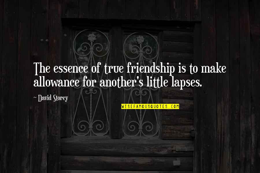 Little Friendship Quotes By David Storey: The essence of true friendship is to make