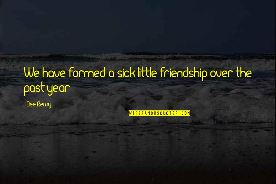 Little Friendship Quotes By Dee Remy: We have formed a sick little friendship over