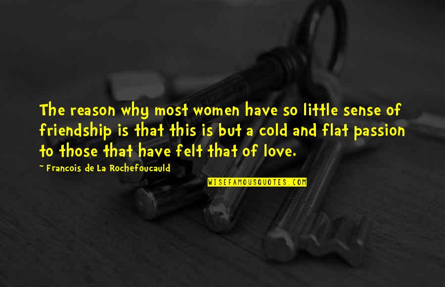 Little Friendship Quotes By Francois De La Rochefoucauld: The reason why most women have so little