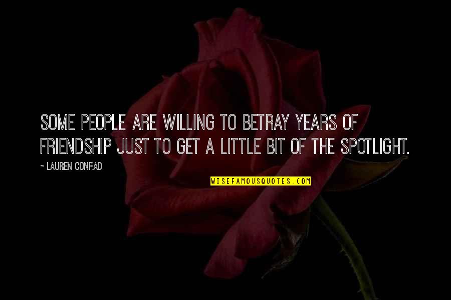 Little Friendship Quotes By Lauren Conrad: Some people are willing to betray years of