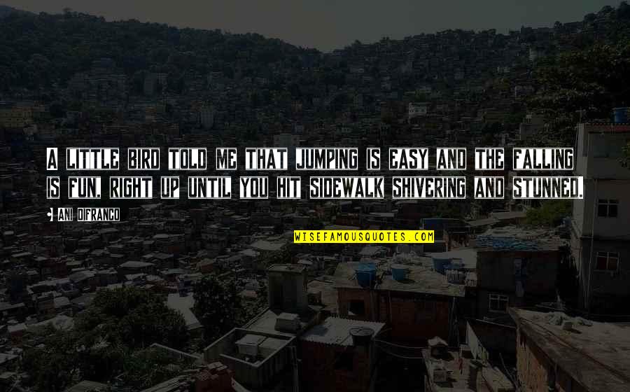 Little Fun Quotes By Ani DiFranco: A little bird told me that jumping is