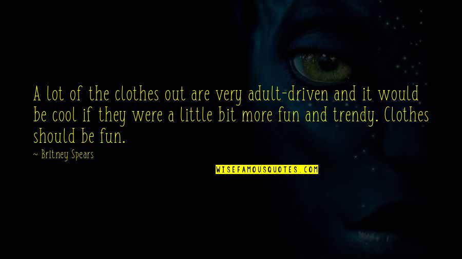 Little Fun Quotes By Britney Spears: A lot of the clothes out are very