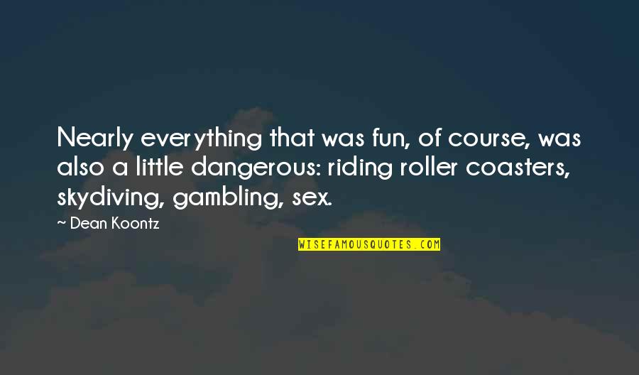 Little Fun Quotes By Dean Koontz: Nearly everything that was fun, of course, was