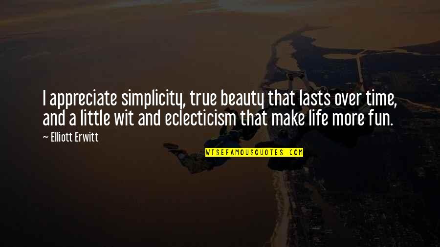 Little Fun Quotes By Elliott Erwitt: I appreciate simplicity, true beauty that lasts over