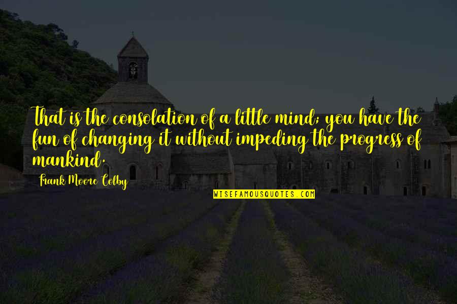 Little Fun Quotes By Frank Moore Colby: That is the consolation of a little mind;