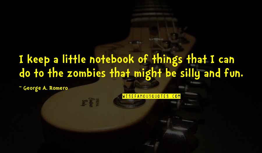 Little Fun Quotes By George A. Romero: I keep a little notebook of things that