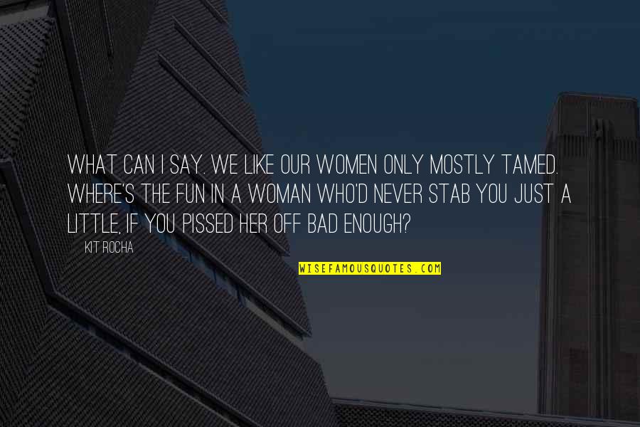 Little Fun Quotes By Kit Rocha: What can I say. We like our women