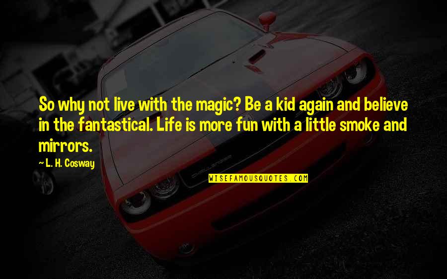 Little Fun Quotes By L. H. Cosway: So why not live with the magic? Be