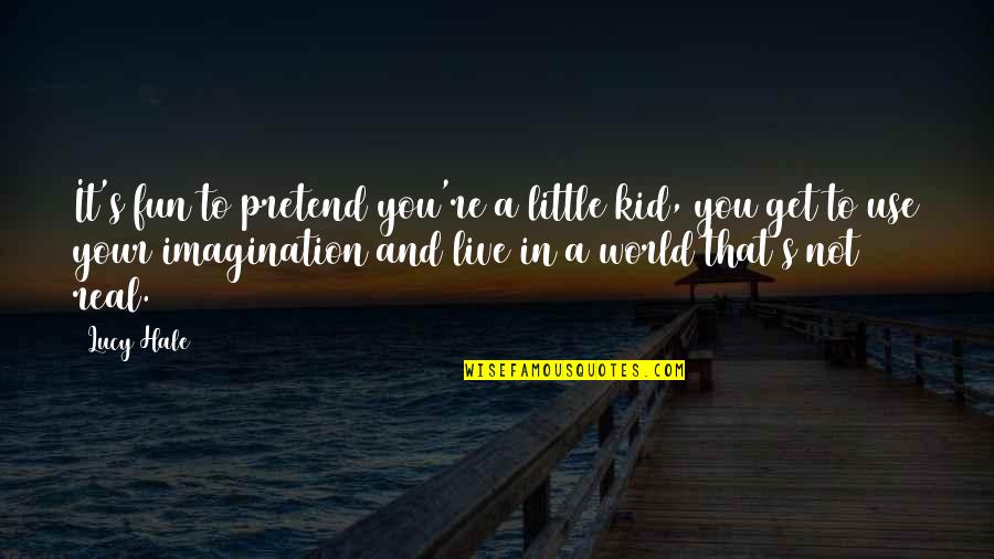 Little Fun Quotes By Lucy Hale: It's fun to pretend you're a little kid,