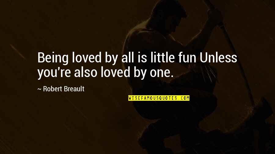 Little Fun Quotes By Robert Breault: Being loved by all is little fun Unless