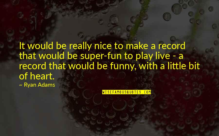 Little Fun Quotes By Ryan Adams: It would be really nice to make a