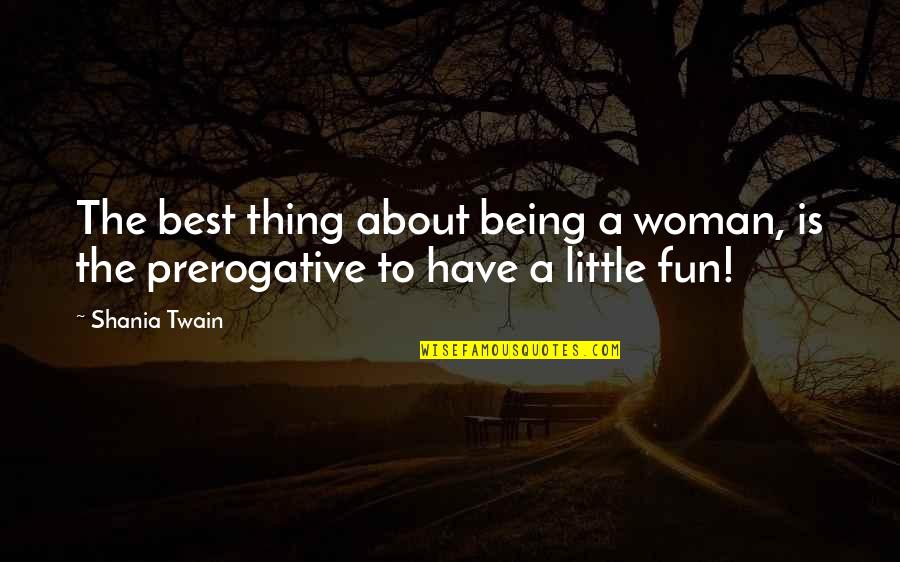 Little Fun Quotes By Shania Twain: The best thing about being a woman, is