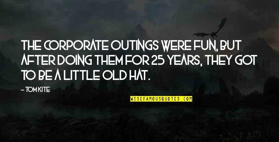 Little Fun Quotes By Tom Kite: The corporate outings were fun, but after doing