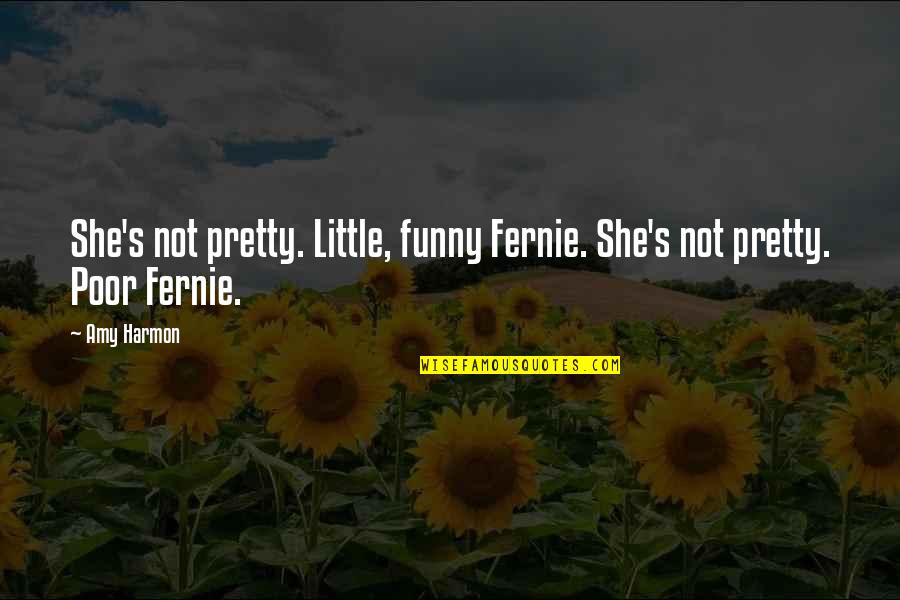 Little Funny Quotes By Amy Harmon: She's not pretty. Little, funny Fernie. She's not
