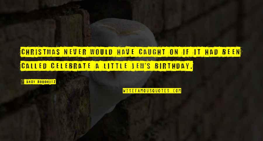 Little Funny Quotes By Andy Borowitz: Christmas never would have caught on if it