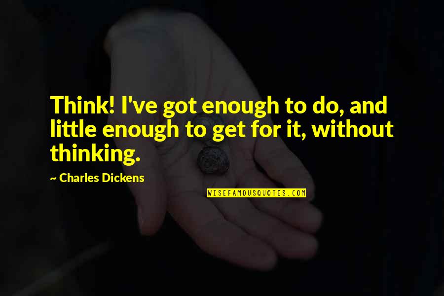 Little Funny Quotes By Charles Dickens: Think! I've got enough to do, and little