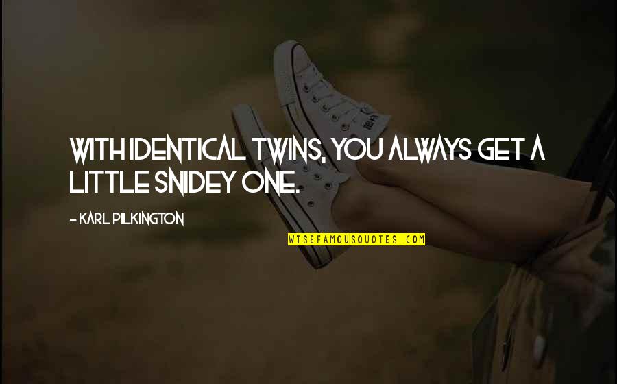 Little Funny Quotes By Karl Pilkington: With identical twins, you always get a little Little Funny Quotes By Karl Pilkington: With identical twins, you always get a little