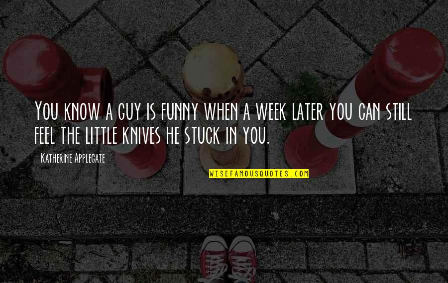 Little Funny Quotes By Katherine Applegate: You know a guy is funny when a